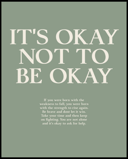 Ein Poster mit dem Text "IT'S OKAY NOT TO BE OKAY", gefolgt von einer ermutigenden Botschaft über Stärke und das Überwinden von Herausforderungen.